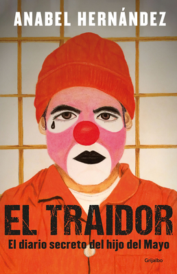 El Traidor. El Diario Secreto del Hijo del Mayo / The Traitor. the Secret Diary of Mayo's Son - Anabel Hernandez