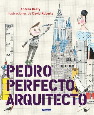 Pedro Perfecto, Arquitecto = Iggy Peck, Architect - Andrea Beaty