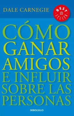 C&#65533;mo Ganar Amigos E Influir Sobre las Personas = How to Win Friends and Influence People - Dale Carnegie