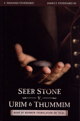 Seer Stone v. Urim and Thummim: Book of Mormon Translation on Trial - L. Hannah Stoddard