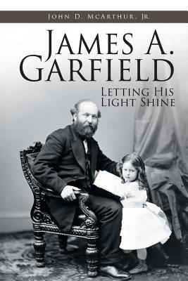 James A. Garfield: Letting His Light Shine - John D. Mcarthur