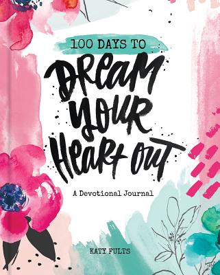 100 Days to Dream Your Heart Out - Katy Fults