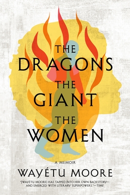 The Dragons, the Giant, the Women: A Memoir - Way�tu Moore