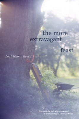 The More Extravagant Feast: Poems - Leah Naomi Green