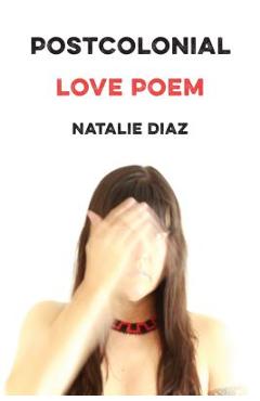 Poza produsului Postcolonial Love Poem: Poems - Natalie Diaz