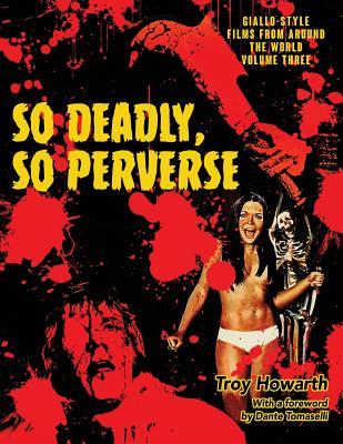 So Deadly, So Perverse: Giallo-Style Films From Around the World, Vol. 3 - Troy Howarth