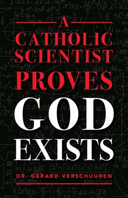 A Catholic Scientist Proves God Exists - Gerard Verschuuren