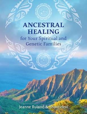 Ancestral Healing for Your Spiritual and Genetic Families - Jeanne Ruland