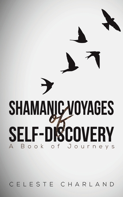 Shamanic Voyages of Self-Discovery - Celeste Charland