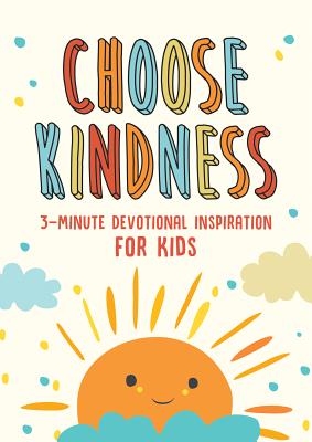 Choose Kindness: 3-Minute Devotional Inspiration for Kids - Joanne Simmons