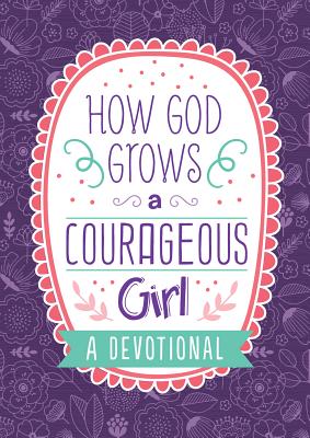 How God Grows a Courageous Girl: A Devotional - Carey Scott