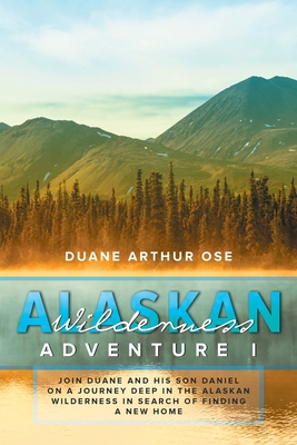 Alaskan Wilderness Adventure: Book 1 - Duane Arthur Ose