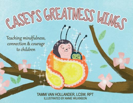 Casey's Greatness Wings: Teaching mindfulness, connection & courage to children - Tammi Van Hollander