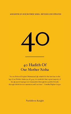 40 Hadith of 'Aisha: [Revised and Updated] - Nuriddeen Knight