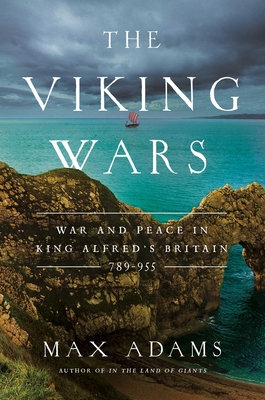 The Viking Wars: War and Peace in King Alfred's Britain: 789 - 955 - Max Adams