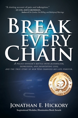 Break Every Chain: A police officer's battle with alcoholism, depression, and devastating loss; and the true story of how God changed his - Jonathan E. Hickory