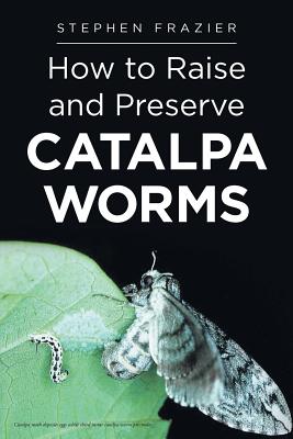 How to Raise and Preserve Catalpa Worms - Stephen Frazier
