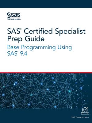 SAS Certified Specialist Prep Guide: Base Programming Using SAS 9.4 - Sas Institute