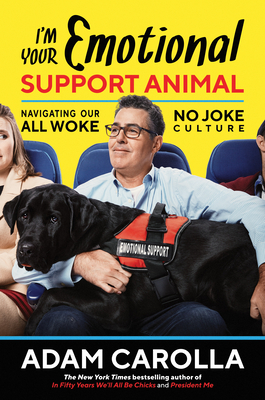 I'm Your Emotional Support Animal: Navigating Our All Woke, No Joke Culture - Adam Carolla