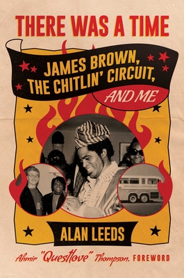 There Was a Time: James Brown, the Chitlin' Circuit, and Me - Alan Leeds