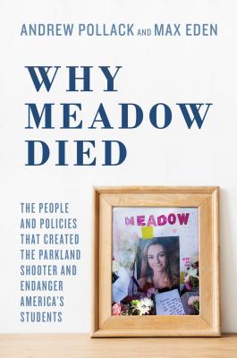 Why Meadow Died: The People and Policies That Created the Parkland Shooter and Endanger America's Students - Andrew Pollack