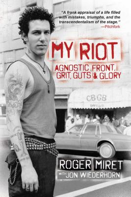 My Riot: Agnostic Front, Grit, Guts & Glory - Roger Miret