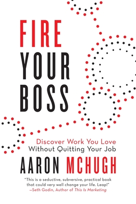 Fire Your Boss: Discover Work You Love Without Quitting Your Job - Aaron Mchugh