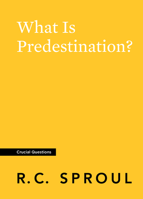 What Is Predestination? - R. C. Sproul
