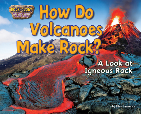 How Do Volcanoes Make Rock?: A Look at Igneous Rock - Ellen Lawrence