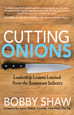 Cutting Onions: Leadership Lessons Learned from the Restaurant Industry - Bobby Shaw