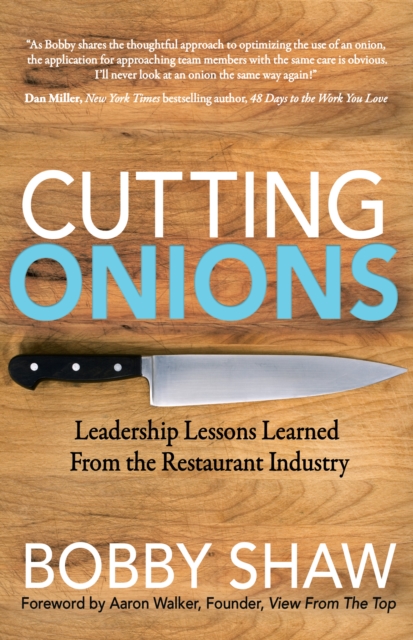Cutting Onions: Leadership Lessons Learned from the Restaurant Industry - Bobby Shaw