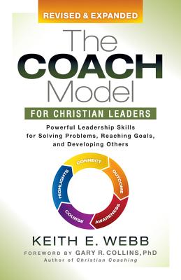 The Coach Model for Christian Leaders: Powerful Leadership Skills for Solving Problems, Reaching Goals, and Developing Others - Keith E. Webb