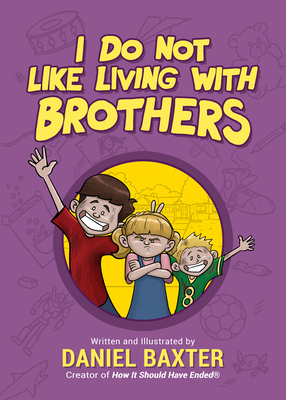 I Do Not Like Living with Brothers: The Ups and Downs of Growing Up with Siblings (Kindness Book for 3-5 Year Olds, Empathy for Kids, Family Kindness) - Daniel Baxter