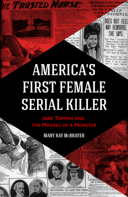America's First Female Serial Killer: Jane Toppan and the Making of a Monster (Mind of a Serial Killer, True Crime, Women's Studies History, Irish Ame - Mary Kay Mcbrayer
