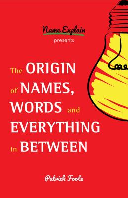 The Origin of Names, Words and Everything in Between: (word Origins, Trivia Book for Adults, Funny Trivia, Origin of Words) - Patrick Foote