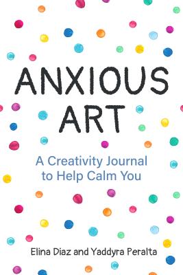 Anxious Art: A Creativity Journal to Help Calm You (Gift Idea for Women, Activity Journal, Calm Journal, for Fans of 365 Journal Wr - Yaddyra Peralta