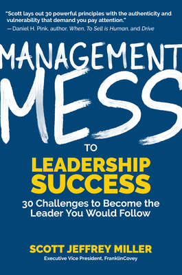 Management Mess to Leadership Success: 30 Challenges to Become the Leader You Would Follow (Wsj Best Selling Author, Leadership Mentoring & Coaching a - Scott Jeffrey Miller