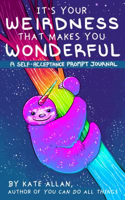 It's Your Weirdness That Makes You Wonderful: A Self-Acceptance Prompt Journal (Artist Journal with Cute Animals for Anxiety Relief) - Kate Allan