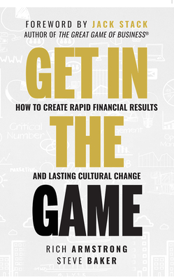 Get in the Game: How to Create Rapid Financial Results and Lasting Cultural Change - Rich Armstrong
