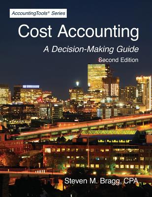 Cost Accounting: Second Edition: A Decision-Making Guide - Steven M. Bragg