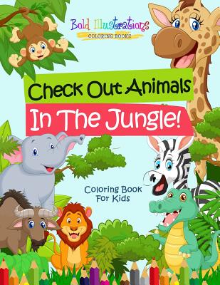 Check Out Animals In The Jungle! Coloring Book For Kids - Bold Illustrations