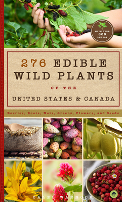 276 Edible Wild Plants of the United States and Canada: Berries, Roots, Nuts, Greens, Flowers, and Seeds in All or the Majority of the Us and Canada - Caleb Warnock