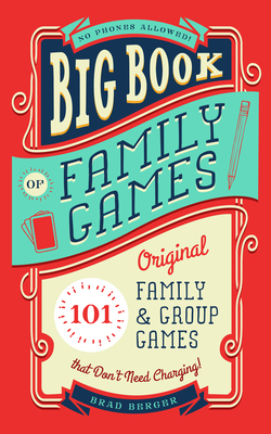 Big Book of Family Games: 101 Original Family & Group Games That Don't Need Charging - Brad Berger
