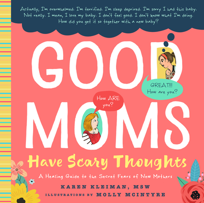 Good Moms Have Scary Thoughts: A Healing Guide to the Secret Fears of New Mothers - Karen Kleiman