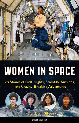 Women in Space: 23 Stories of First Flights, Scientific Missions, and Gravity-Breaking Adventures - Karen Bush Gibson