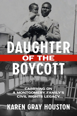 Daughter of the Boycott: Carrying on a Montgomery Family's Civil Rights Legacy - Karen Gray Houston