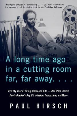 A Long Time Ago in a Cutting Room Far, Far Away: My Fifty Years Editing Hollywood Hits--Star Wars, Carrie, Ferris Bueller's Day Off, Mission: Impossib - Paul Hirsch