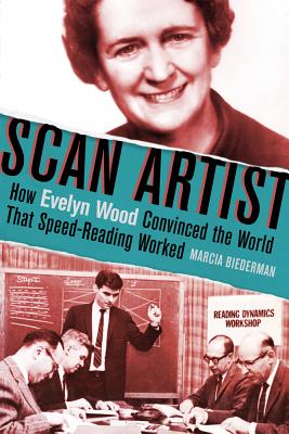 Scan Artist: How Evelyn Wood Convinced the World That Speed-Reading Worked - Marcia Biederman