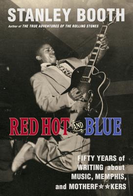 Red Hot and Blue: Fifty Years of Writing about Music, Memphis, and Motherf**kers - Stanley Booth