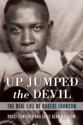 Up Jumped the Devil: The Real Life of Robert Johnson - Bruce Conforth